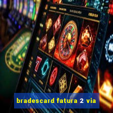 bradescard fatura 2 via